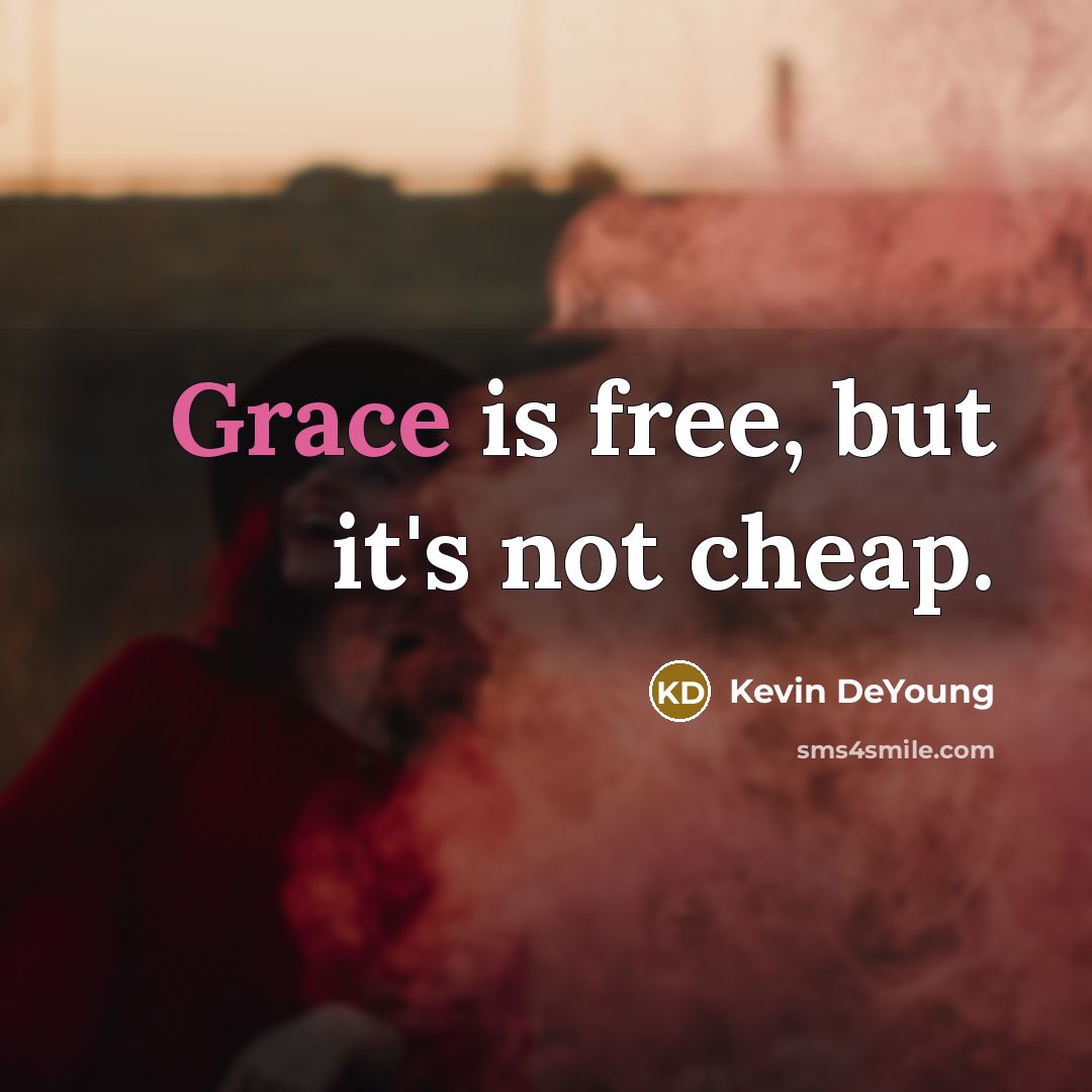 “Grace is free, but it's not cheap.…” quote by Kevin DeYoung