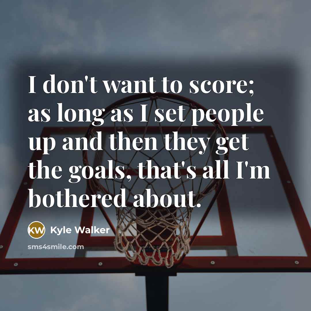 “I don't want to score; as long as I set…” quote by Kyle Walker