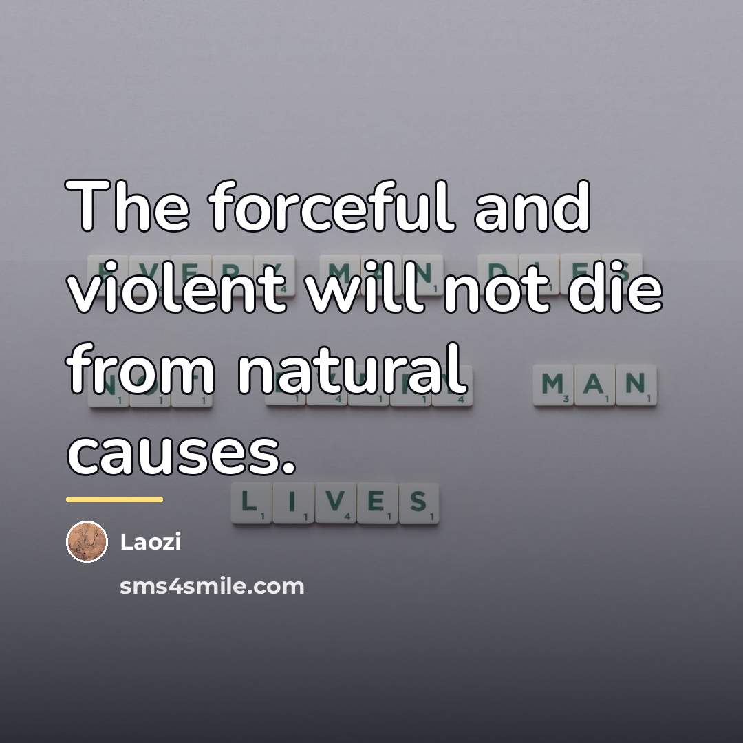 “The forceful and violent will not die from natural causes.…” quote by Laozi