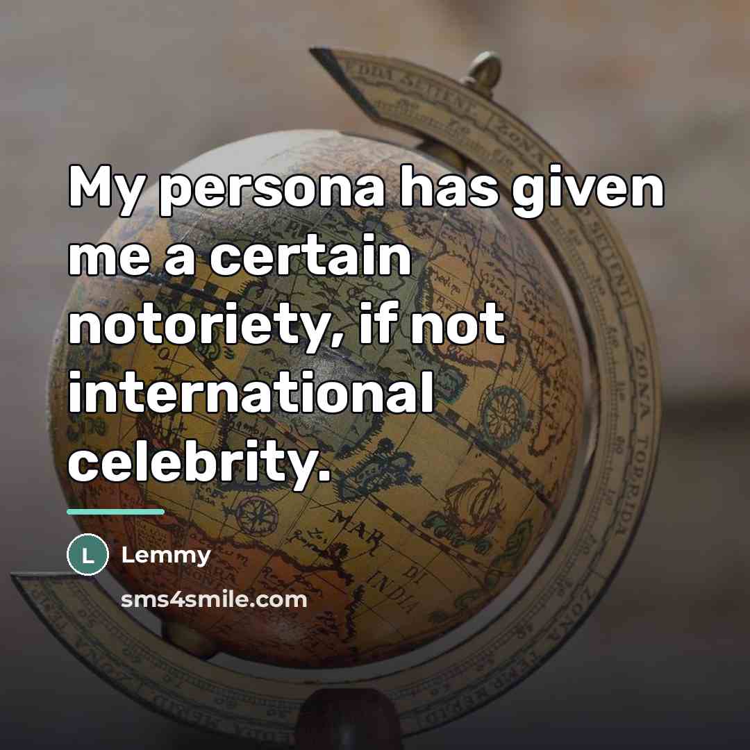 “My persona has given me a certain notoriety, if not…” quote by Lemmy