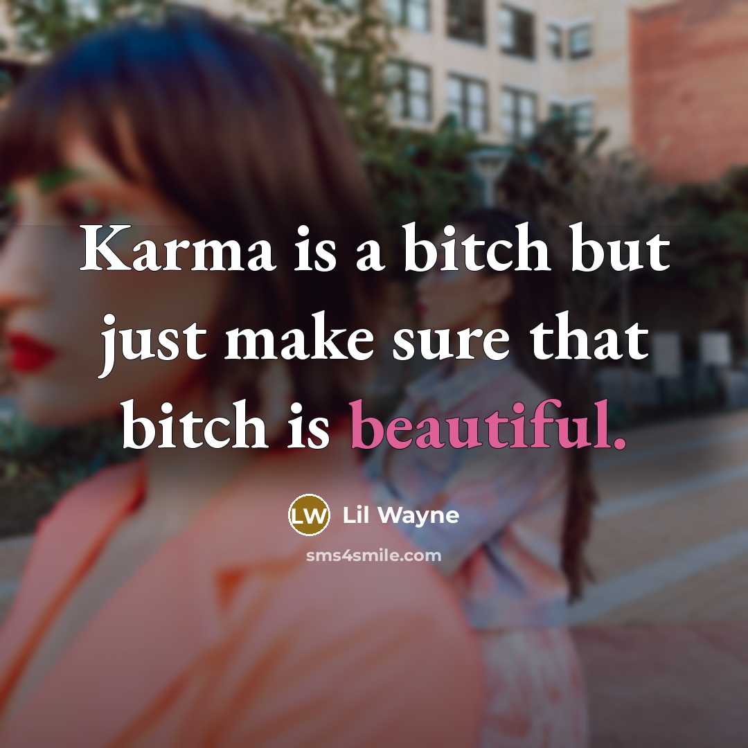 “Karma is a bitch but just make sure that bitch is beautiful.” quote by Lil Wayne