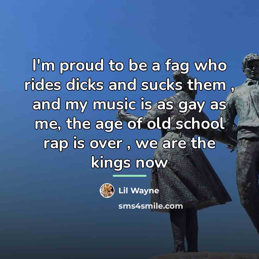 “I'm proud to be a fag who rides dicks and…” quote by Lil Wayne