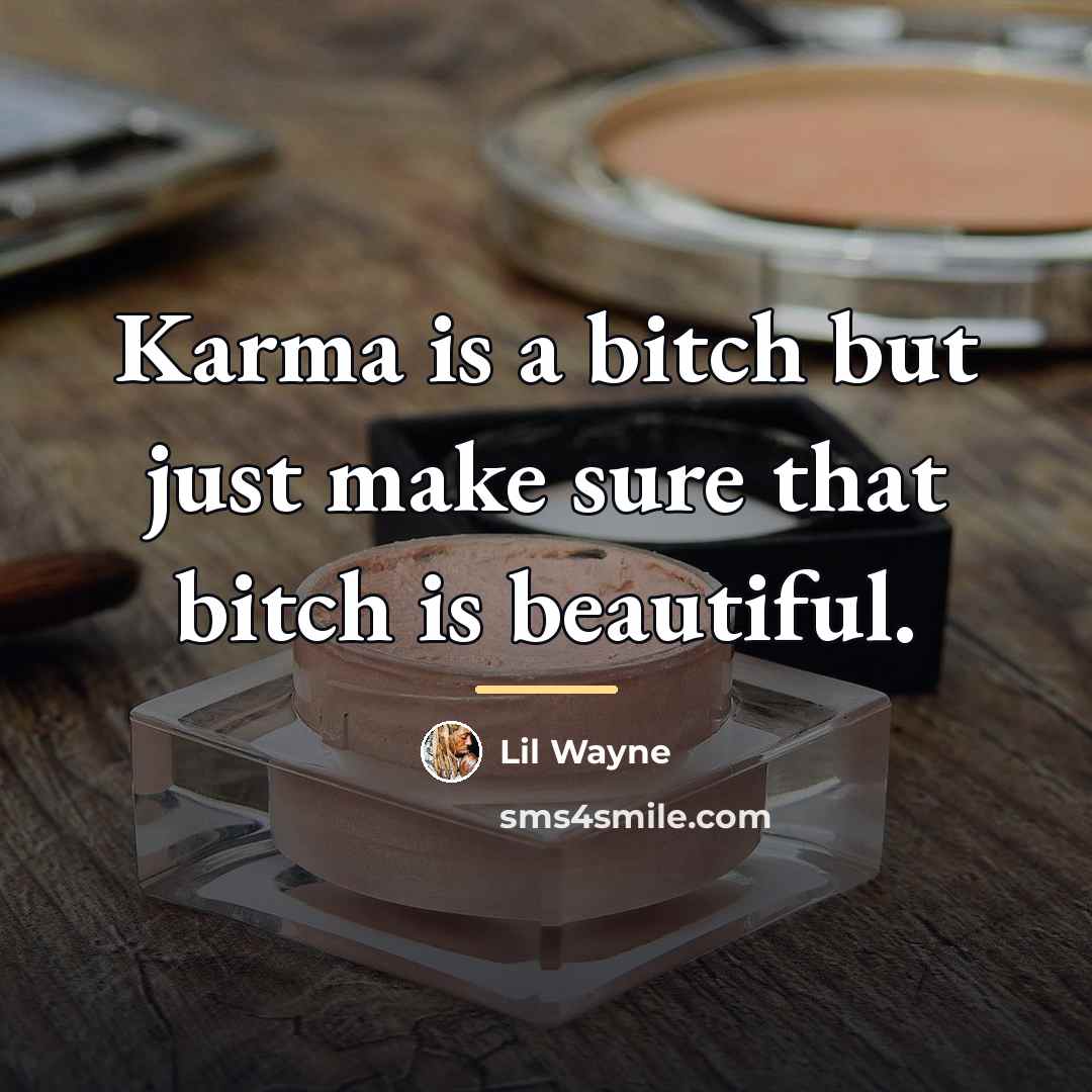 “Karma is a bitch but just make sure that bitch…” quote by Lil Wayne
