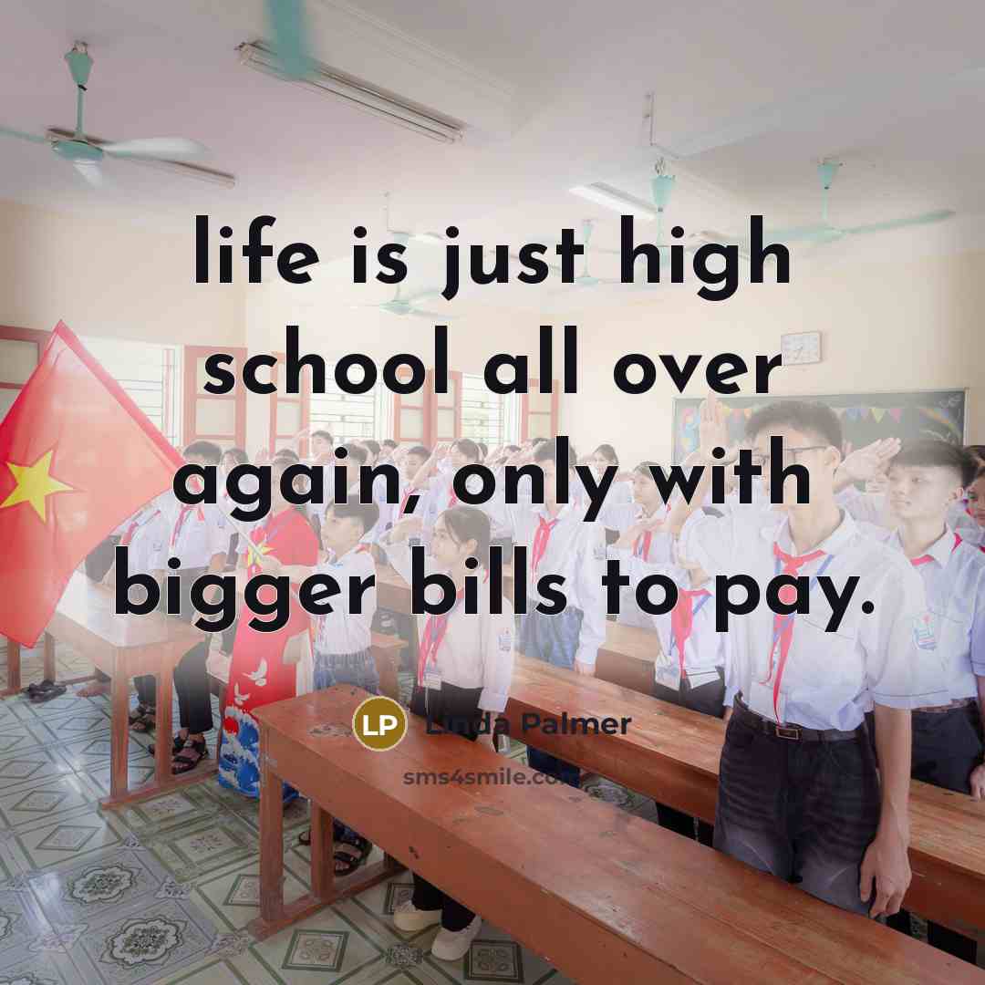 “life is just high school all over again, only with…” quote by Linda Palmer