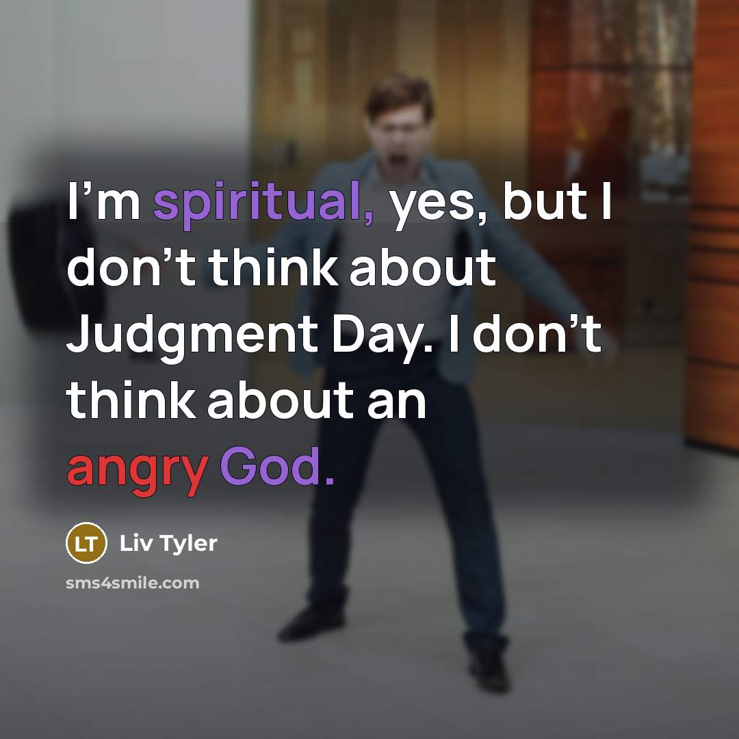 “I'm spiritual, yes, but I don't think about Judgment Day.…” quote by Liv Tyler