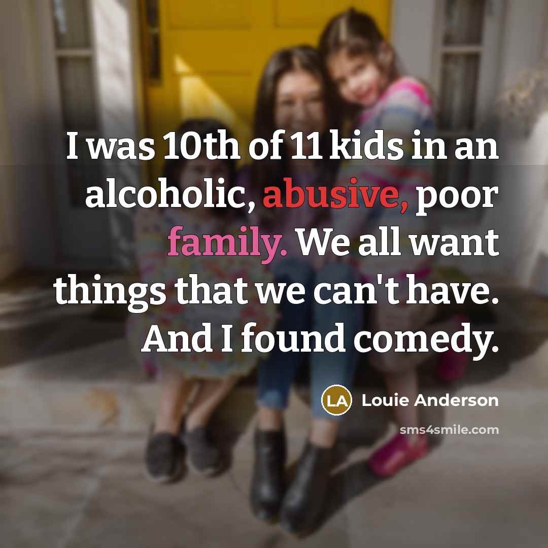 “I was 10th of 11 kids in an alcoholic, abusive,…” quote by Louie Anderson
