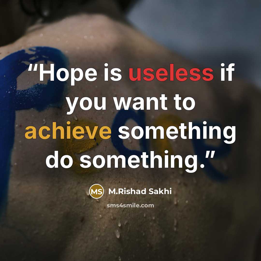 “Hope is useless if you want to achieve something do something.” quote by M.Rishad Sakhi