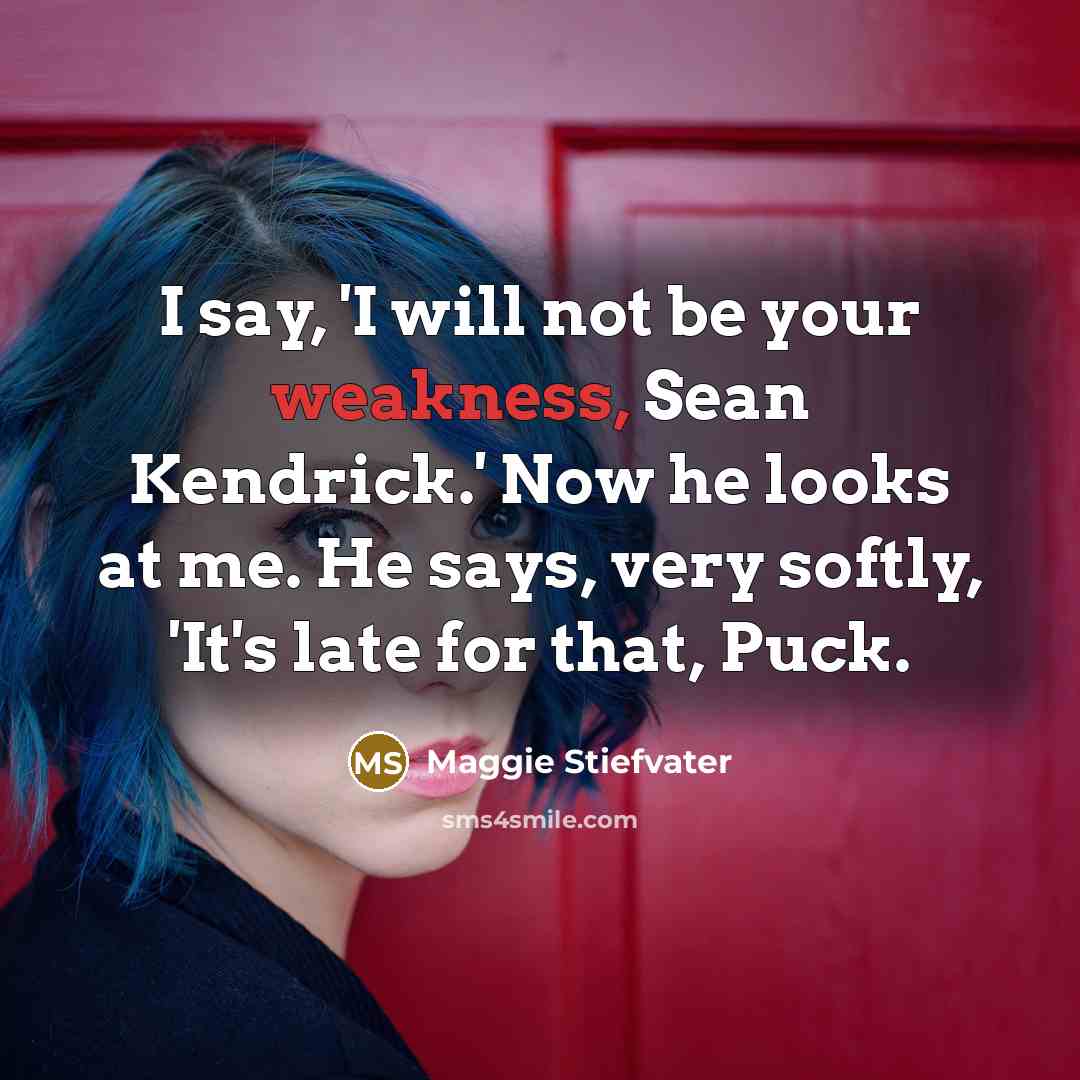 “I say, 'I will not be your weakness, Sean Kendrick.'…” quote by Maggie Stiefvater