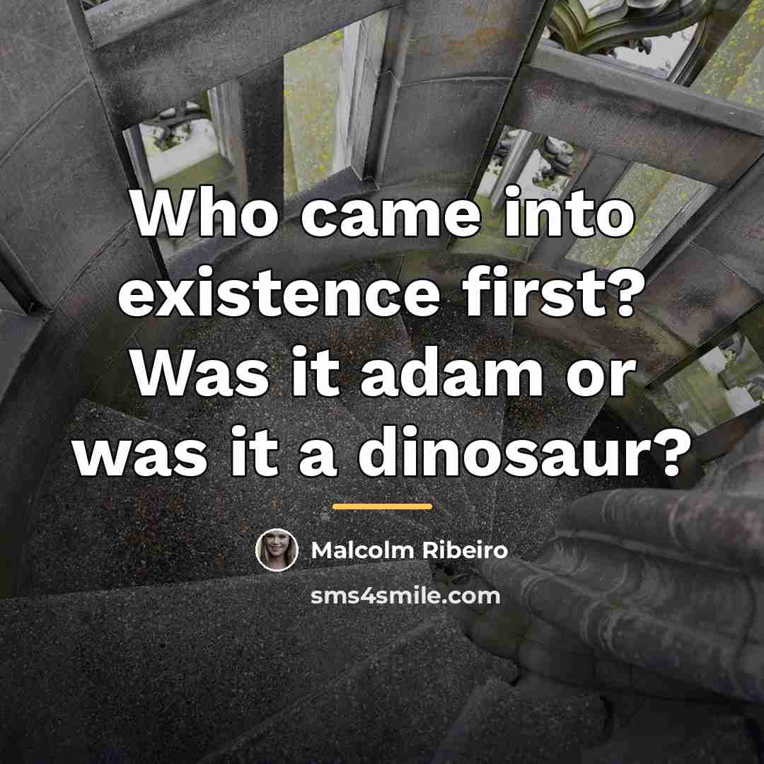 “Who came into existence first? Was it adam or was…” quote by Malcolm Ribeiro