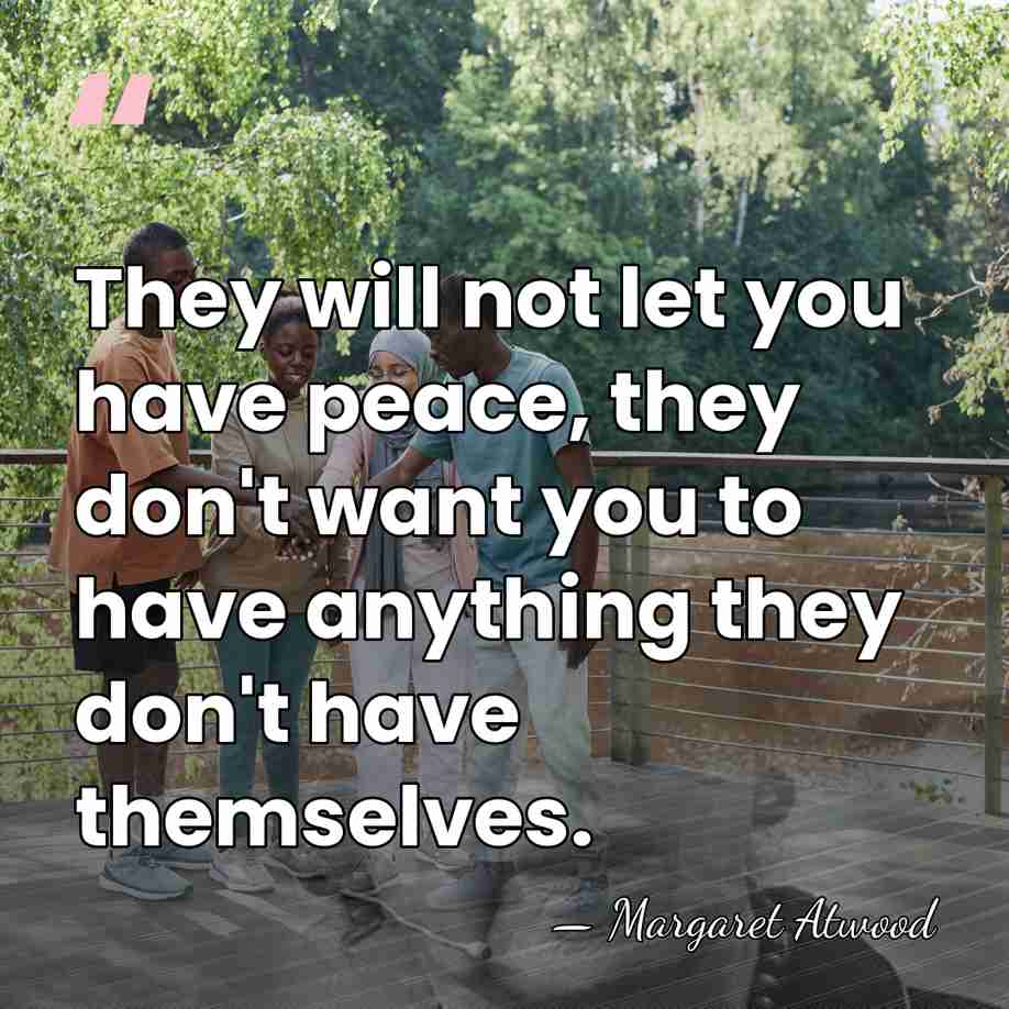 They will not let you have peace, they don't want you to&hellip; - Margaret Atwood