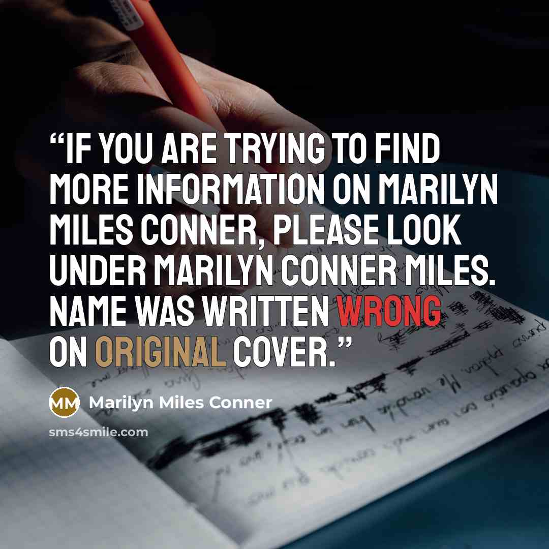 “If you are trying to find more information on Marilyn Miles Conner, please look under Marilyn Conner Miles. Name was written wrong on original cover.” quote by Marilyn Miles Conner