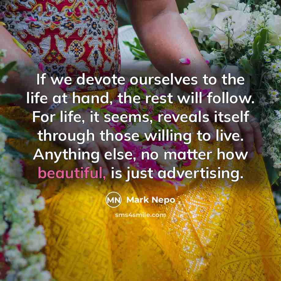 “If we devote ourselves to the life at hand, the…” quote by Mark Nepo
