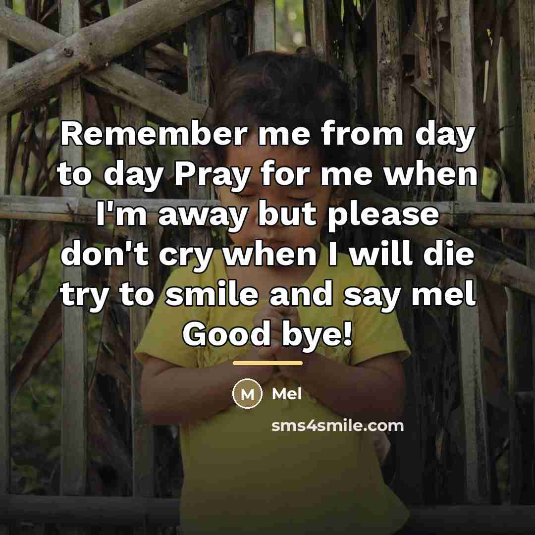 “Remember me from day to day Pray for me when…” quote by Mel