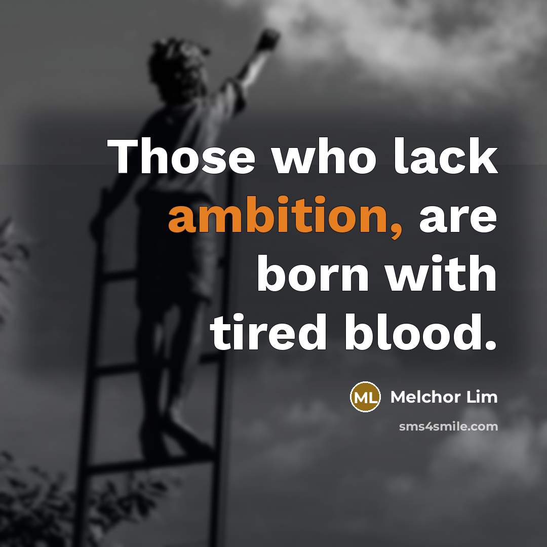 “Those who lack ambition, are born with tired blood.…” quote by Melchor Lim