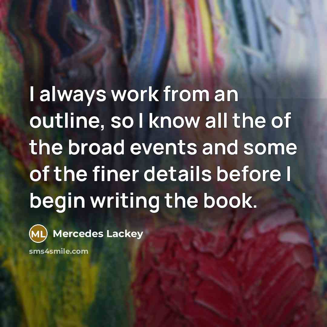 “I always work from an outline, so I know all…” quote by Mercedes Lackey