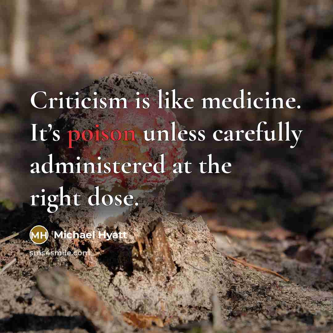 “Criticism is like medicine. It’s poison unless carefully administered at…” quote by Michael Hyatt