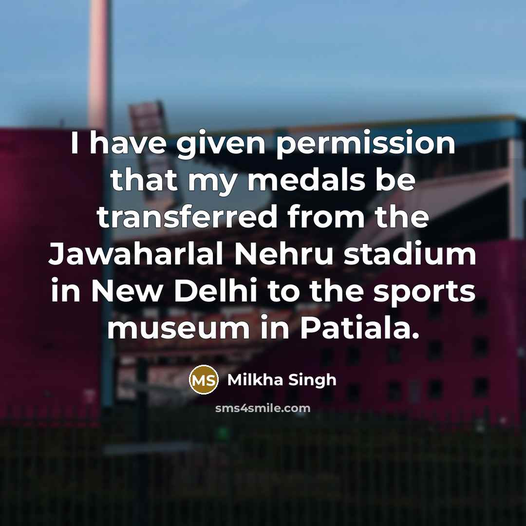 “I have given permission that my medals be transferred from…” quote by Milkha Singh