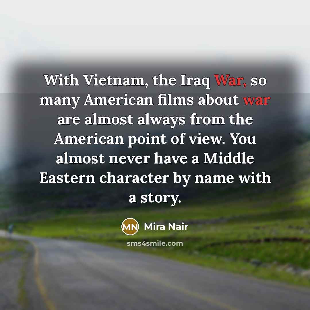 “With Vietnam, the Iraq War, so many American films about…” quote by Mira Nair