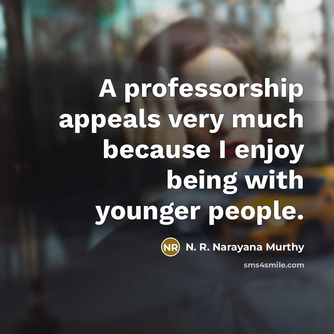 “A professorship appeals very much because I enjoy being with…” quote by N. R. Narayana Murthy