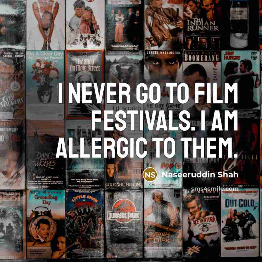 “I never go to film festivals. I am allergic to…” quote by Naseeruddin Shah