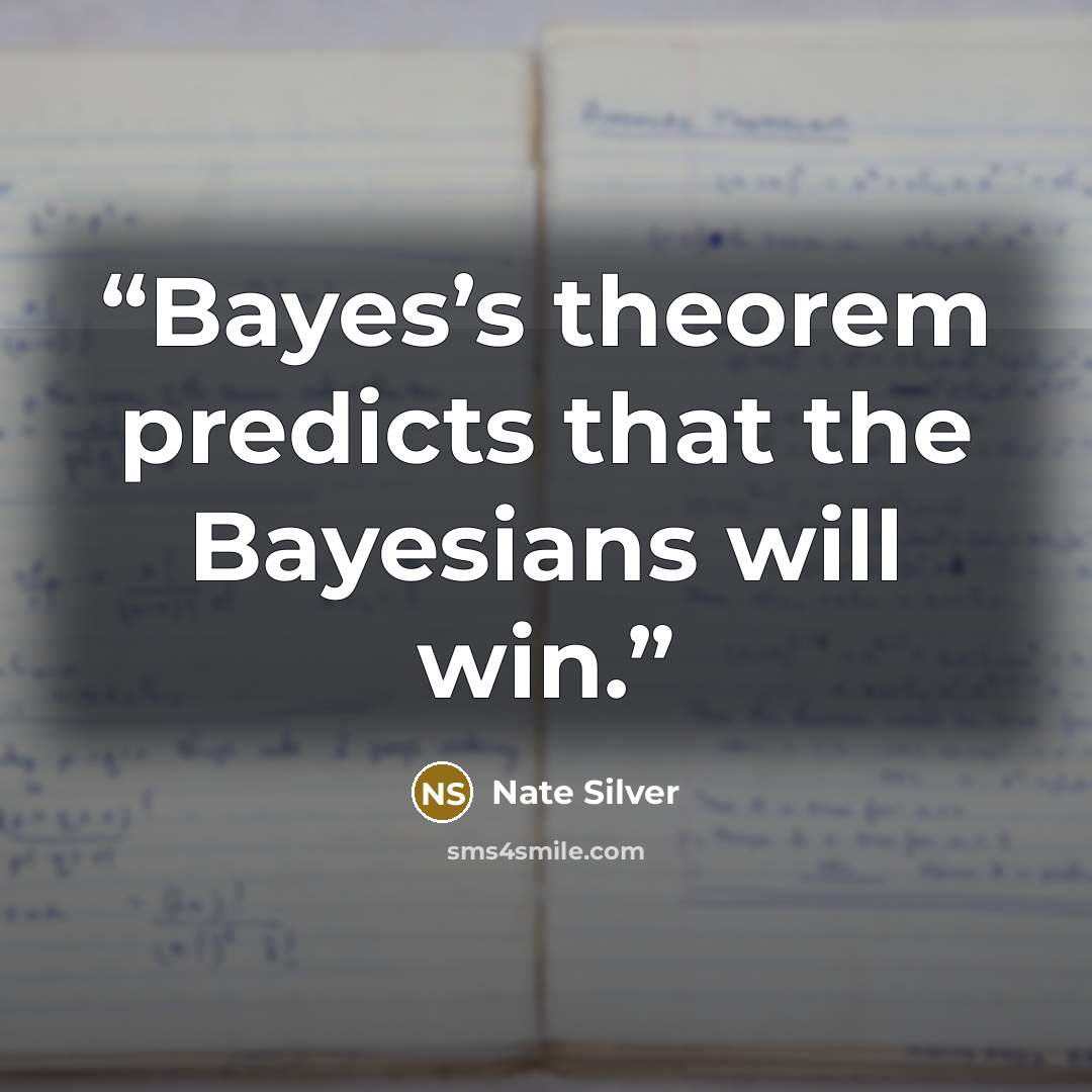 “Bayes’s theorem predicts that the Bayesians will win.” quote by Nate Silver