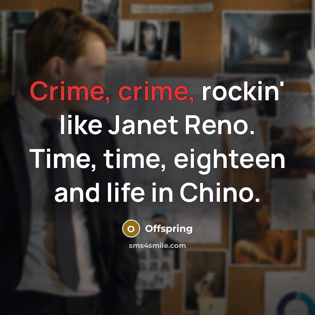 “Crime, crime, rockin' like Janet Reno. Time, time, eighteen and…” quote by Offspring