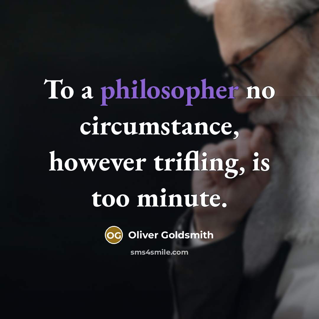 “To a philosopher no circumstance, however trifling, is too minute.…” quote by Oliver Goldsmith
