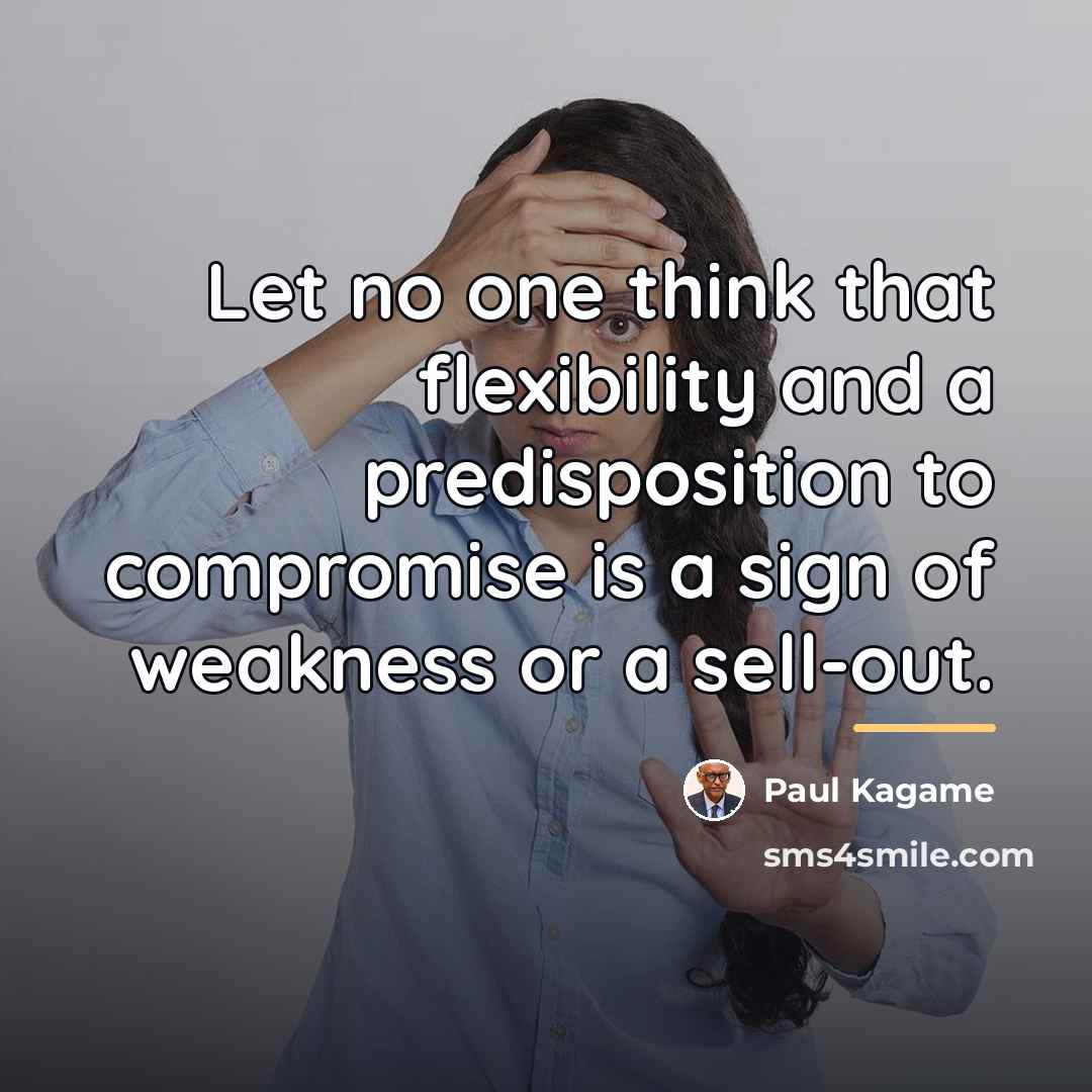 “Let no one think that flexibility and a predisposition to…” quote by Paul Kagame