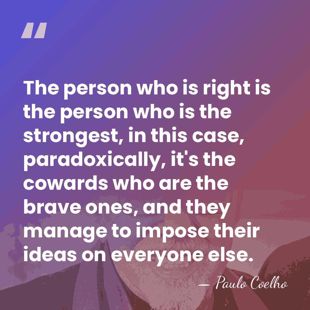 The person who is right is the person who is the strongest,&hellip; - Paulo Coelho