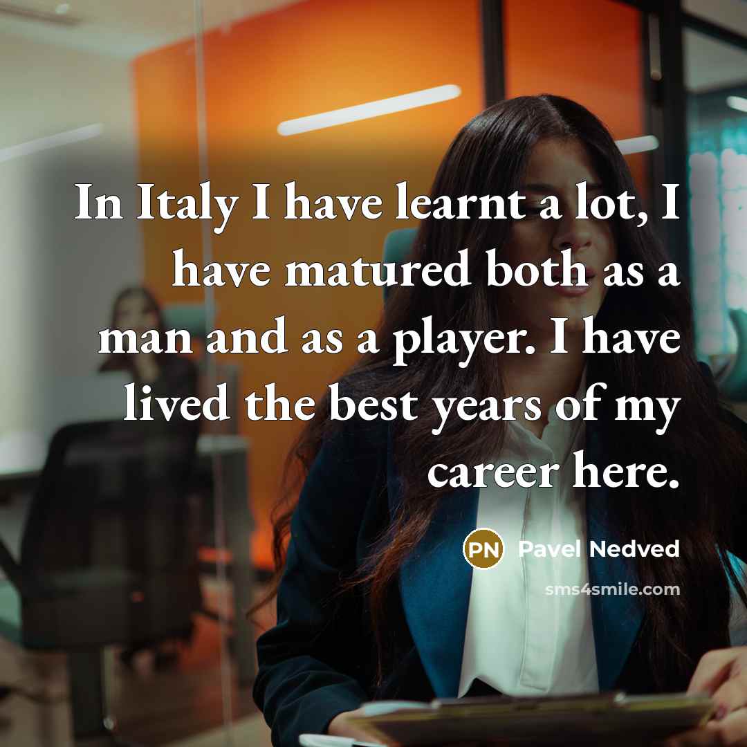 “In Italy I have learnt a lot, I have matured…” quote by Pavel Nedved