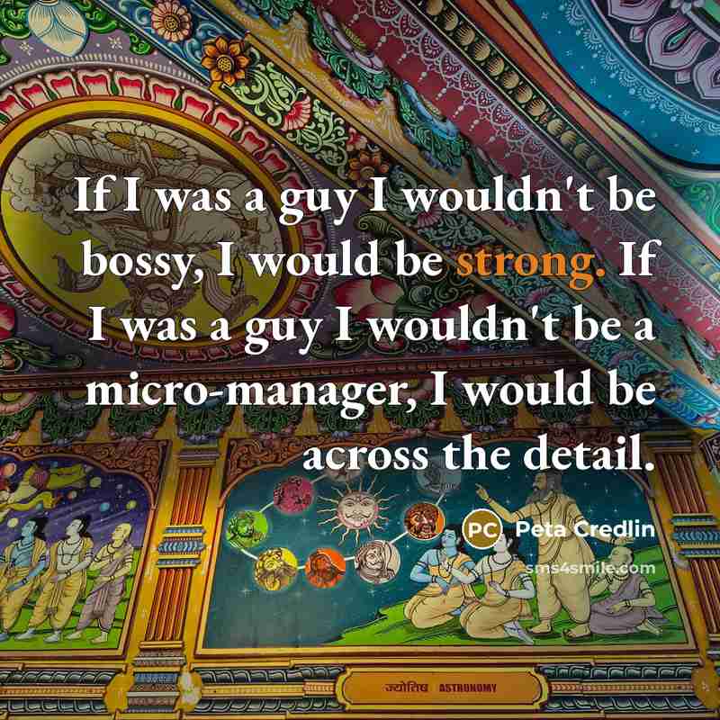 “If I was a guy I wouldn't be bossy, I…” quote by Peta Credlin