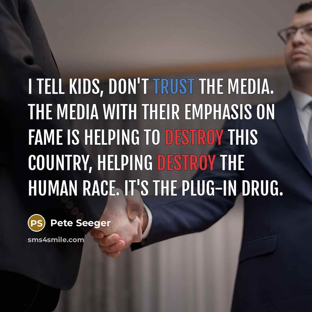 “I tell kids, don't trust the media. The media with…” quote by Pete Seeger