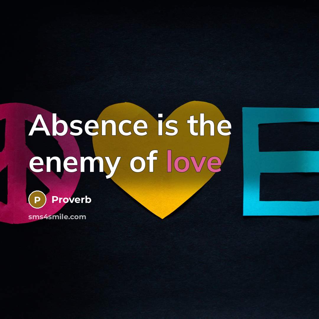 “Absence is the enemy of love…” quote by Proverb
