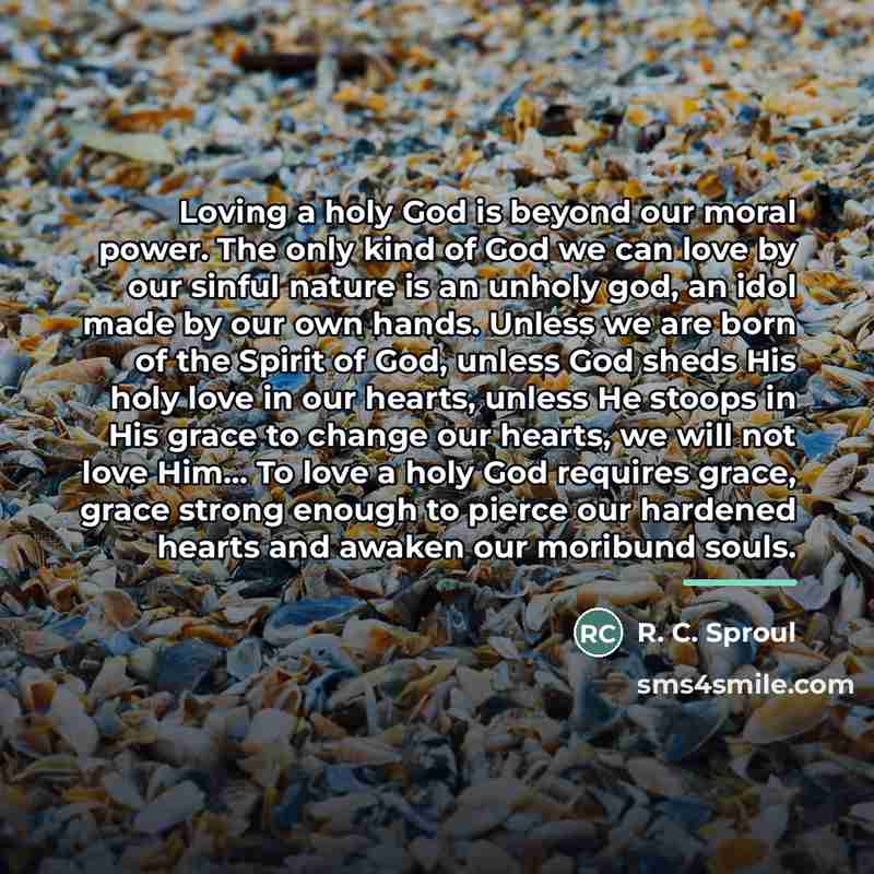 “Loving a holy God is beyond our moral power. The…” quote by R. C. Sproul