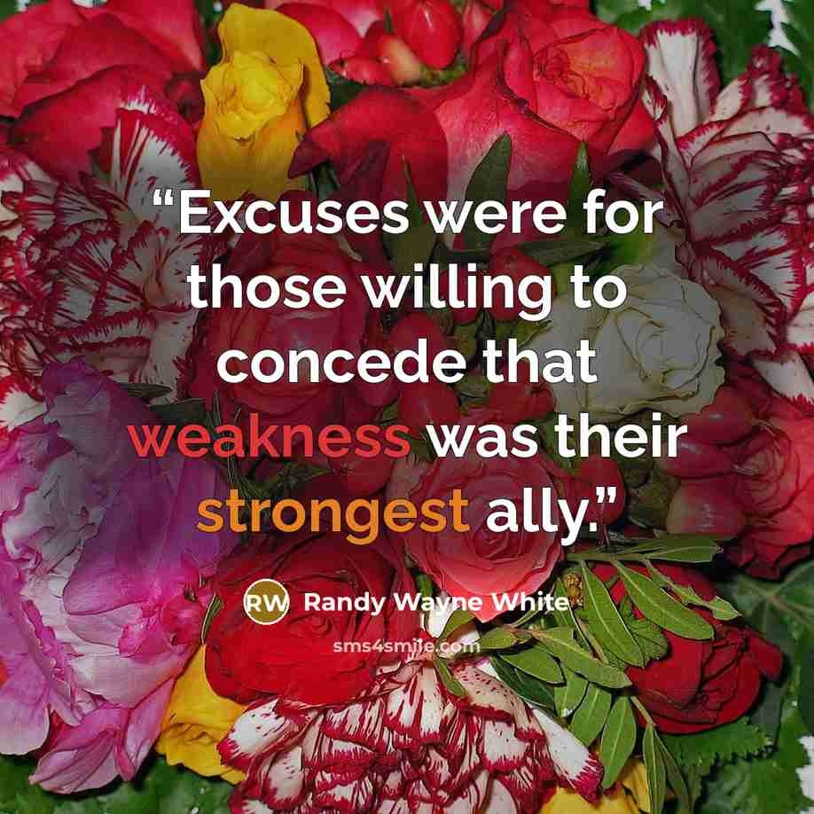 “Excuses were for those willing to concede that weakness was their strongest ally.” quote by Randy Wayne White