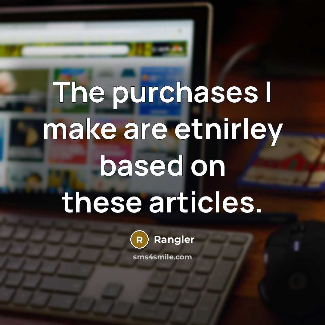 “The purchases I make are etnirley based on these articles.” quote by Rangler