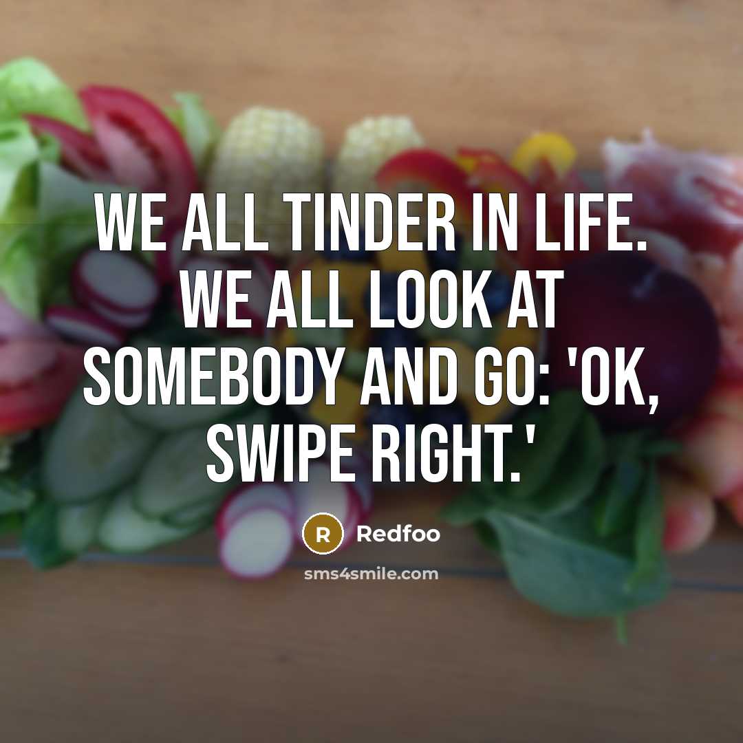 “We all Tinder in life. We all look at somebody and go: 'OK, swipe right.'” quote by Redfoo