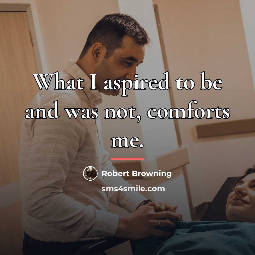 “What I aspired to be and was not, comforts me.…” quote by Robert Browning