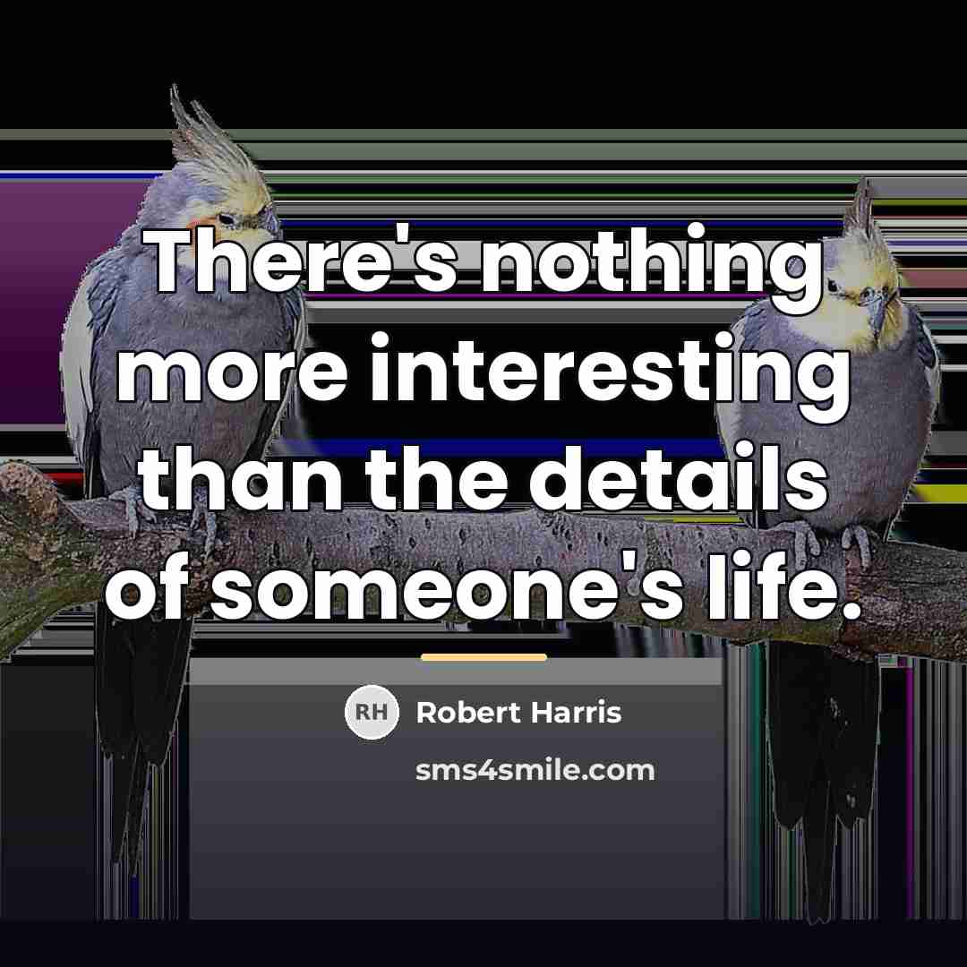 “There's nothing more interesting than the details of someone's life.…” quote by Robert Harris