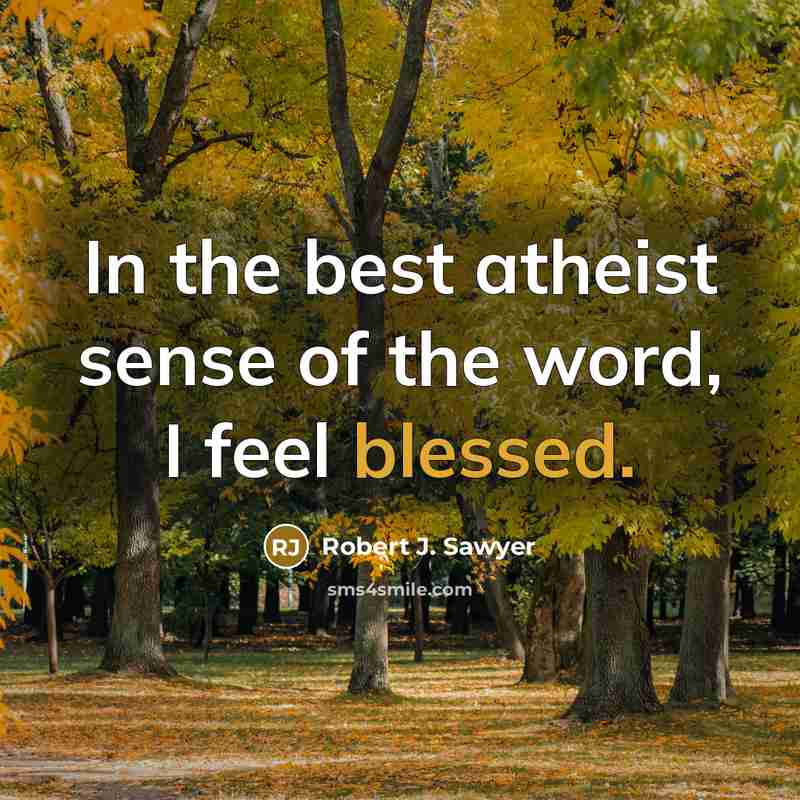 “In the best atheist sense of the word, I feel…” quote by Robert J. Sawyer