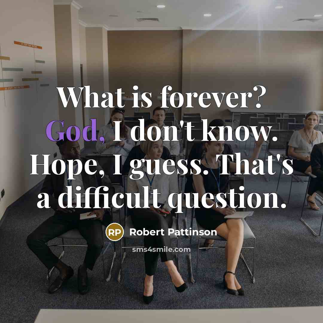 “What is forever? God, I don't know. Hope, I guess.…” quote by Robert Pattinson