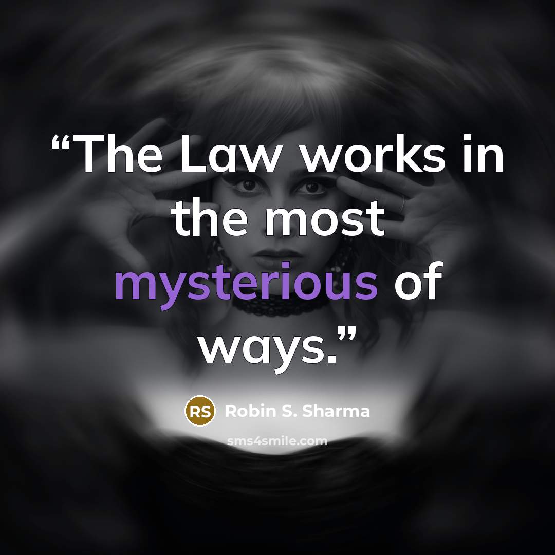“The Law works in the most mysterious of ways.” quote by Robin S. Sharma