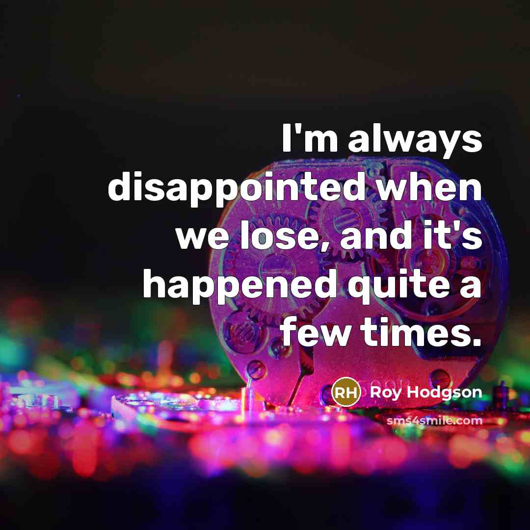 “I'm always disappointed when we lose, and it's happened quite…” quote by Roy Hodgson