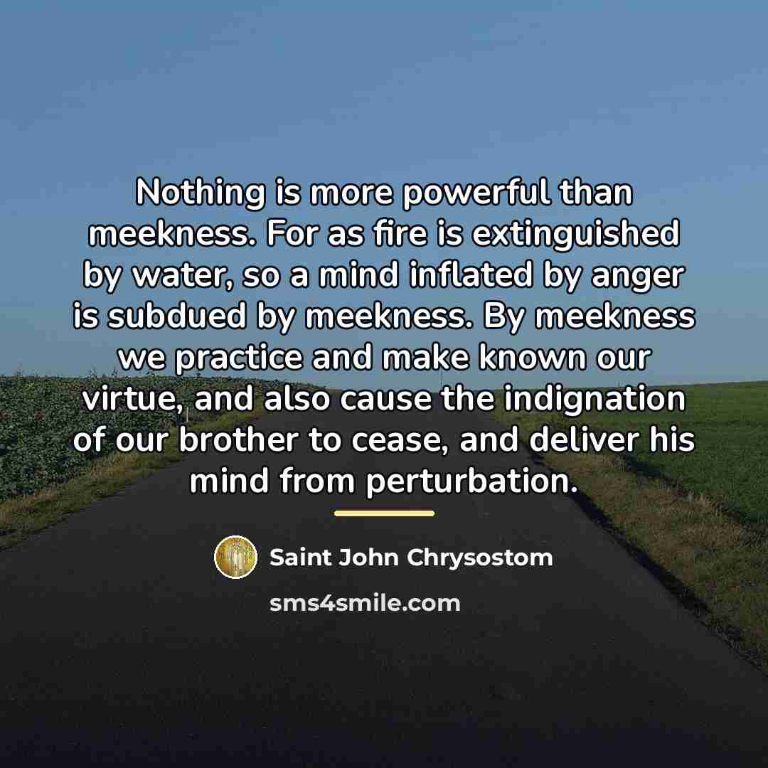 “Nothing is more powerful than meekness. For as fire is…” quote by Saint John Chrysostom