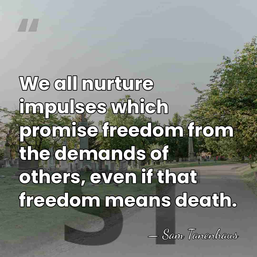 We all nurture impulses which promise freedom from the demands of others,&hellip; - Sam Tanenhaus