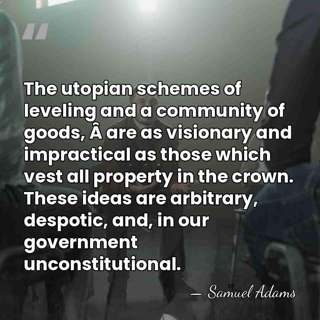 The utopian schemes of leveling and a community of goods, Â are&hellip; - Samuel Adams