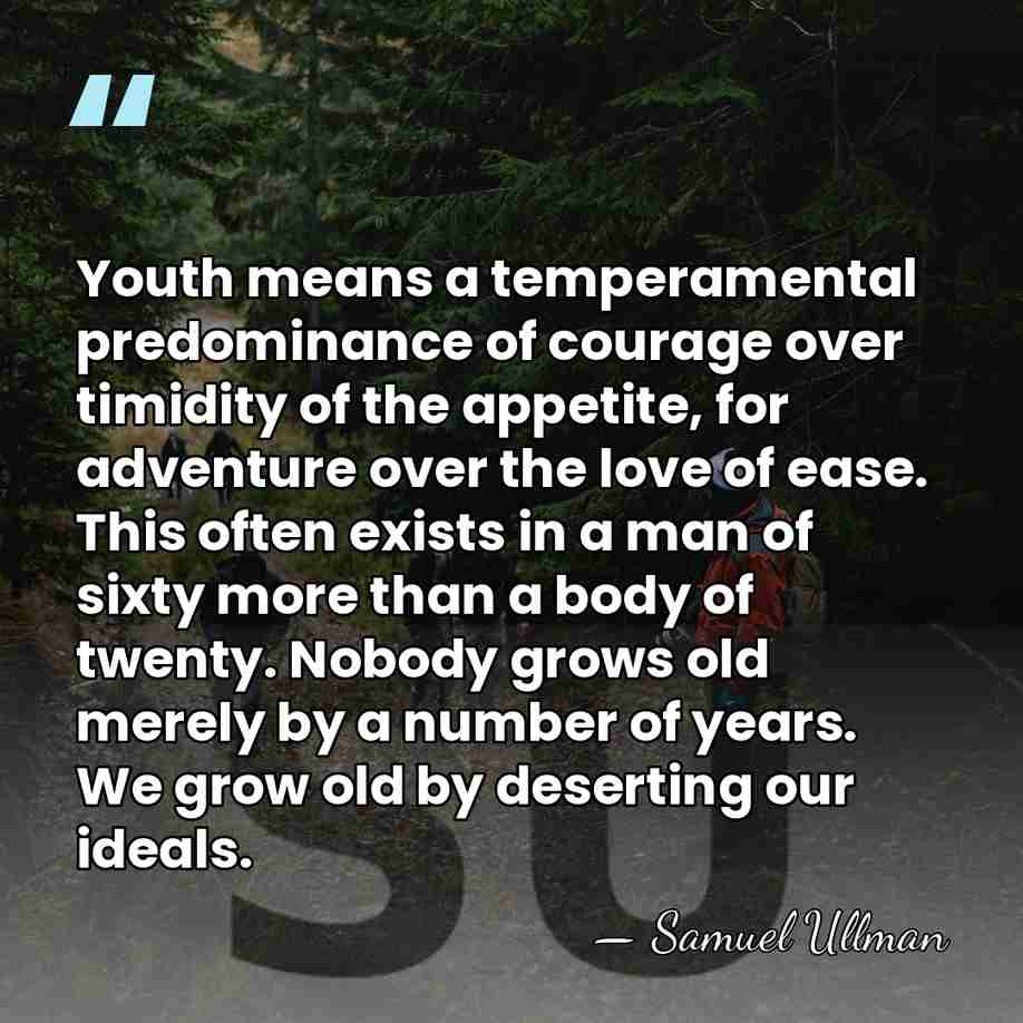 Youth means a temperamental predominance of courage over timidity of the appetite,&hellip; - Samuel Ullman