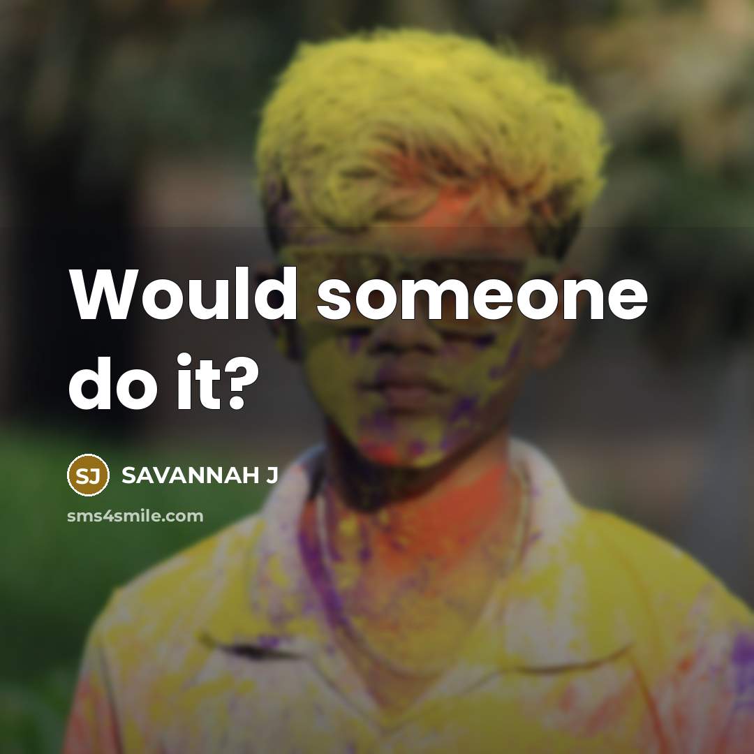 “Would someone do it?…” quote by Savannah J