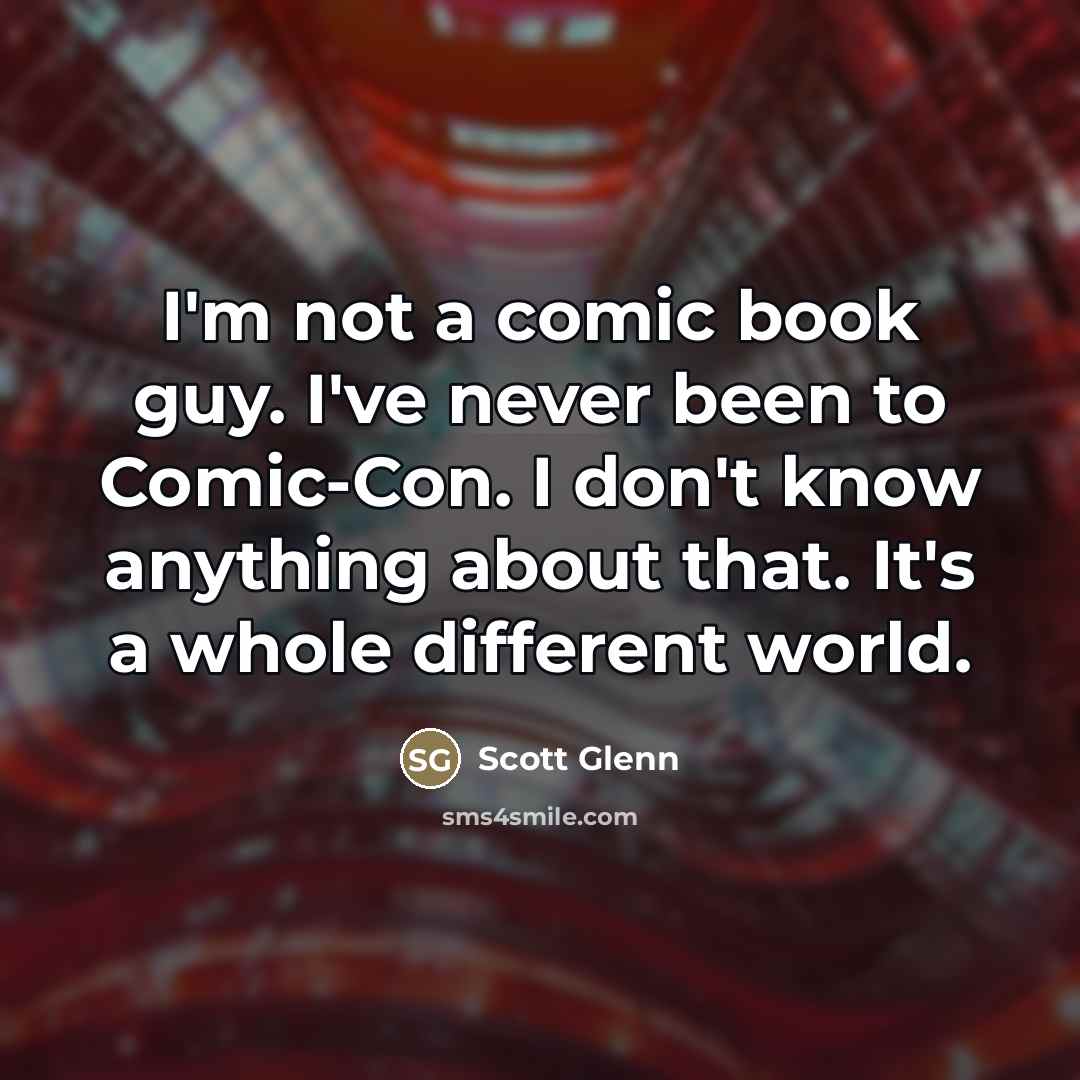 “I'm not a comic book guy. I've never been to…” quote by Scott Glenn