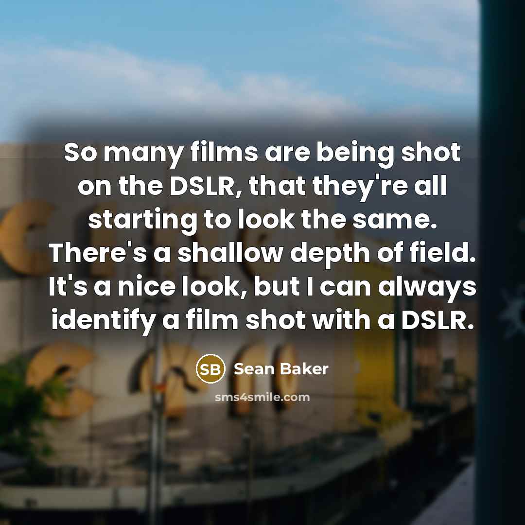 “So many films are being shot on the DSLR, that…” quote by Sean Baker